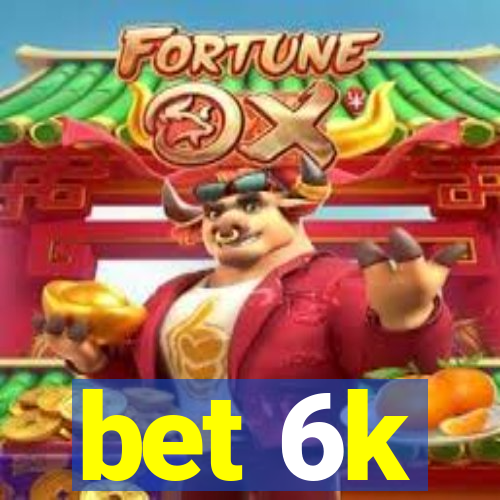 bet 6k